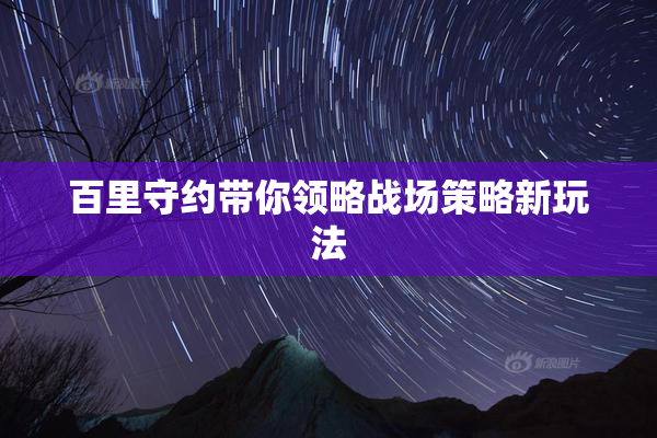 百里守约带你领略战场策略新玩法