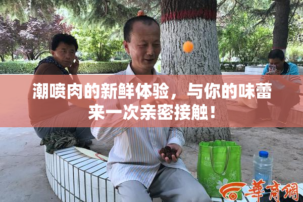 潮喷肉的新鲜体验，与你的味蕾来一次亲密接触！