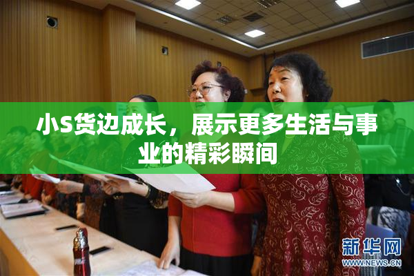 小S货边成长，展示更多生活与事业的精彩瞬间