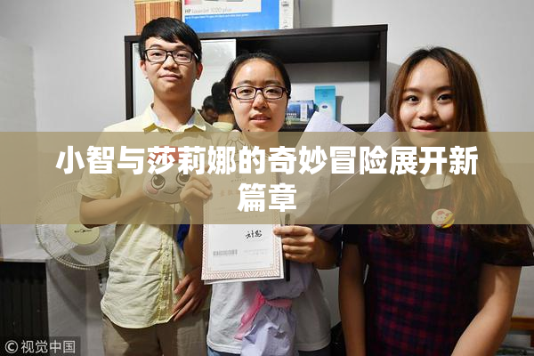 小智与莎莉娜的奇妙冒险展开新篇章