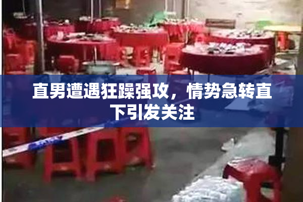 直男遭遇狂躁强攻，情势急转直下引发关注