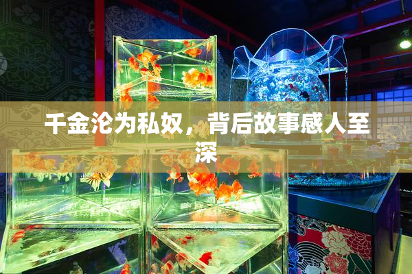 千金沦为私奴，背后故事感人至深