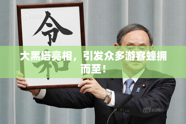 大黑塔亮相，引发众多游客蜂拥而至！