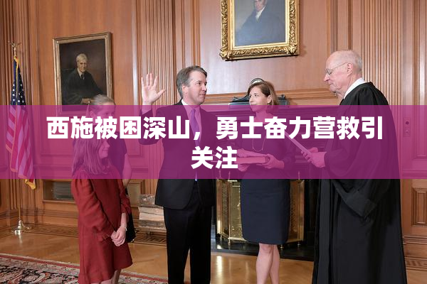 西施被困深山，勇士奋力营救引关注