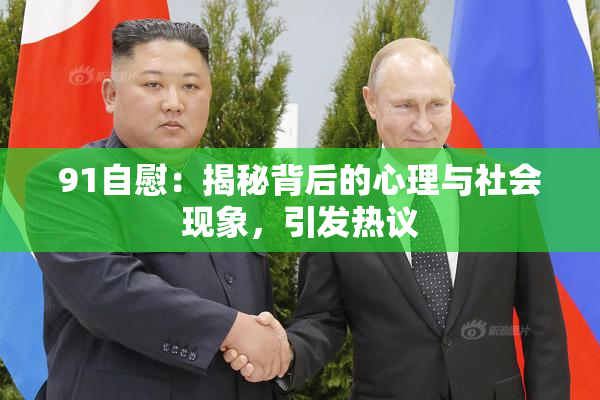 91自慰：揭秘背后的心理与社会现象，引发热议