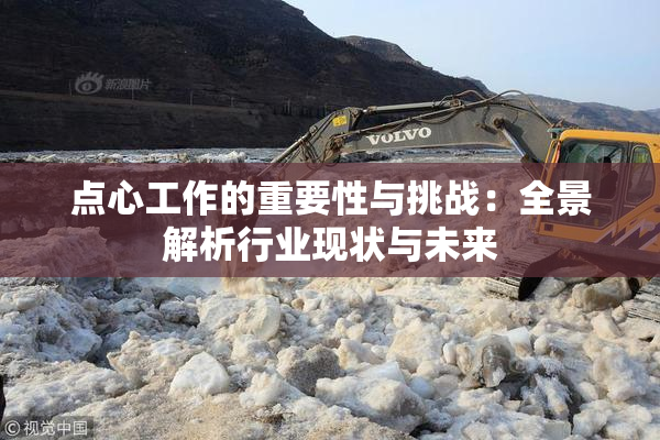 点心工作的重要性与挑战：全景解析行业现状与未来