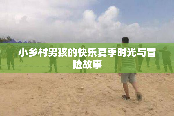 小乡村男孩的快乐夏季时光与冒险故事