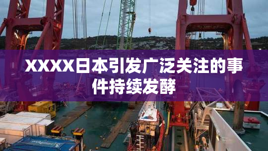 XXXX日本引发广泛关注的事件持续发酵