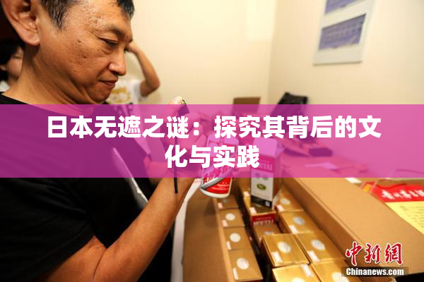 日本无遮之谜：探究其背后的文化与实践