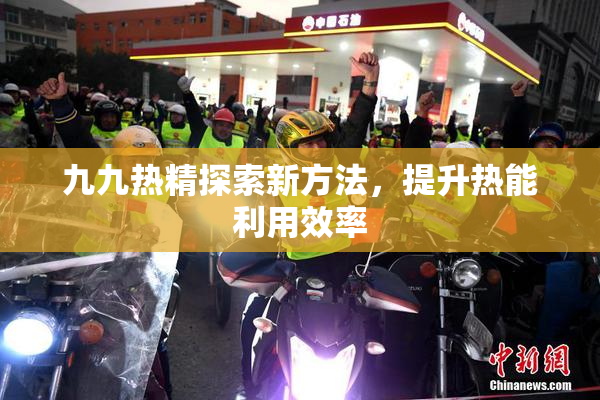 九九热精探索新方法，提升热能利用效率