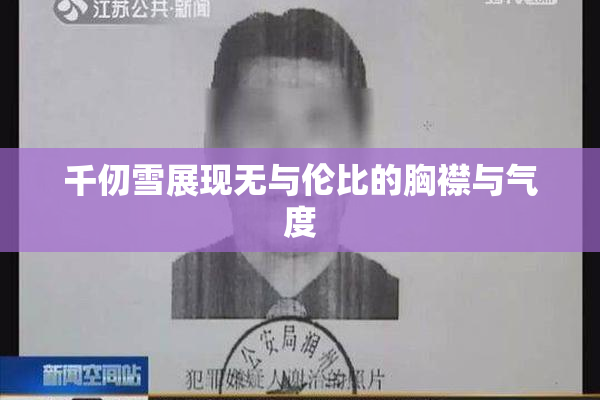 千仞雪展现无与伦比的胸襟与气度