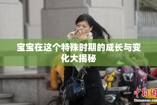 宝宝在这个特殊时期的成长与变化大揭秘