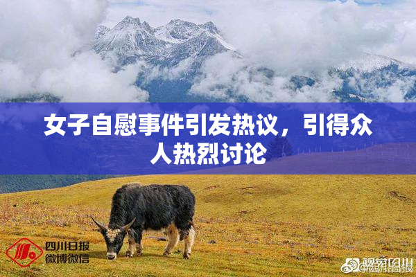 女子自慰事件引发热议，引得众人热烈讨论