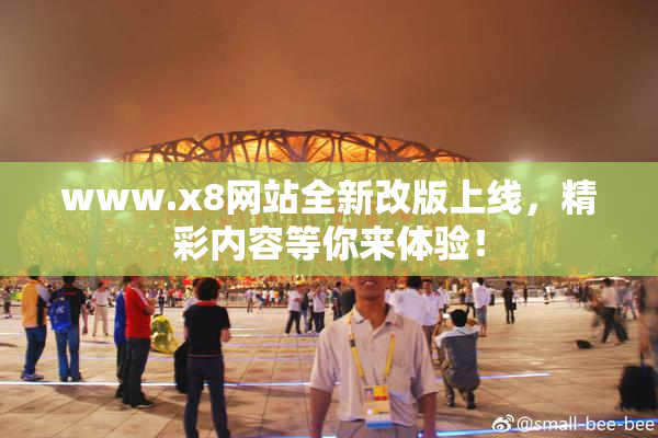 www.x8网站全新改版上线，精彩内容等你来体验！