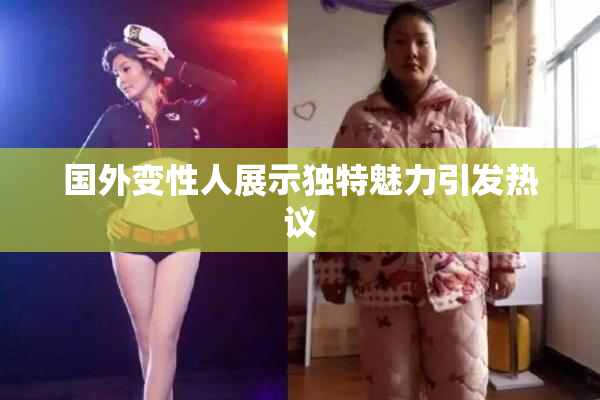国外变性人展示独特魅力引发热议