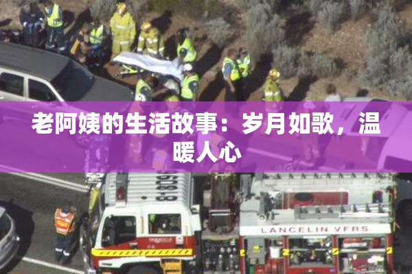 老阿姨的生活故事：岁月如歌，温暖人心