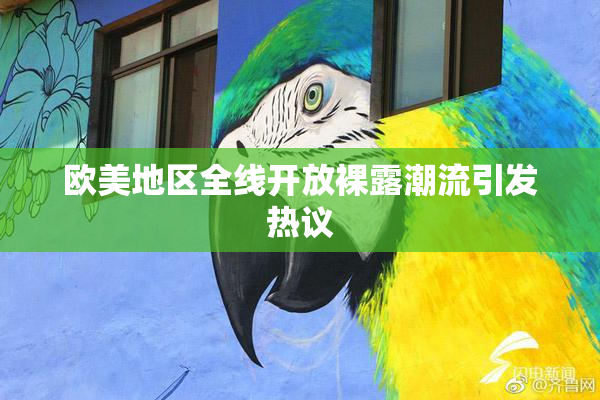 欧美地区全线开放裸露潮流引发热议