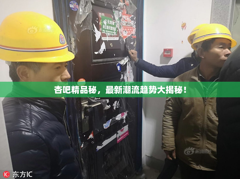 杏吧精品秘，最新潮流趋势大揭秘！