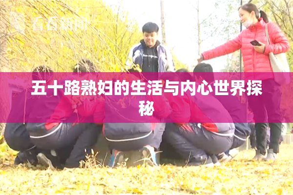 五十路熟妇的生活与内心世界探秘