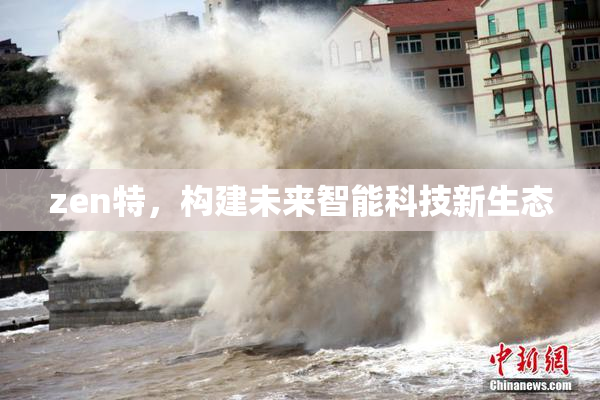 zen特，构建未来智能科技新生态