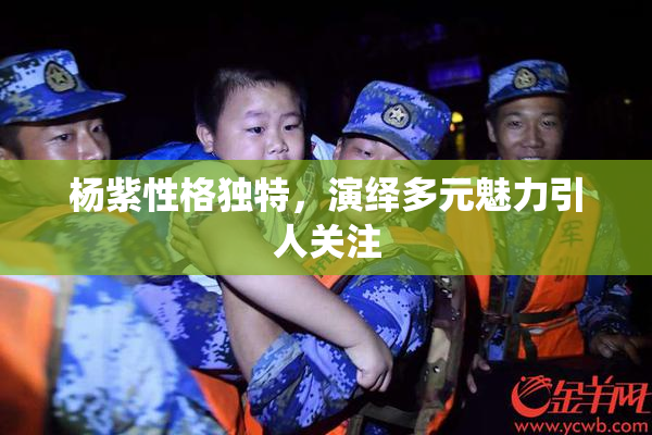 杨紫性格独特，演绎多元魅力引人关注