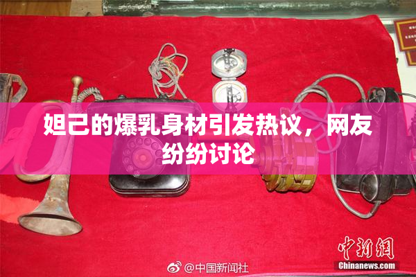 妲己的爆乳身材引发热议，网友纷纷讨论