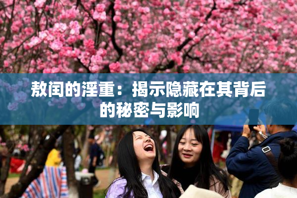 敖闰的淫重：揭示隐藏在其背后的秘密与影响