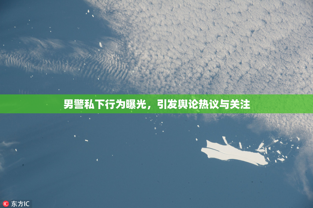 男警私下行为曝光，引发舆论热议与关注