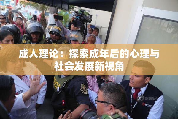 成人理论：探索成年后的心理与社会发展新视角