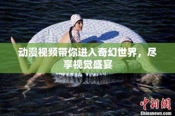 动漫视频带你进入奇幻世界，尽享视觉盛宴