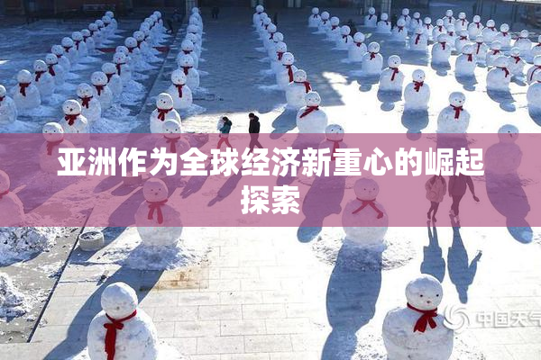 亚洲作为全球经济新重心的崛起探索