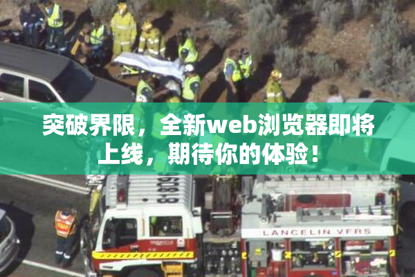突破界限，全新web浏览器即将上线，期待你的体验！