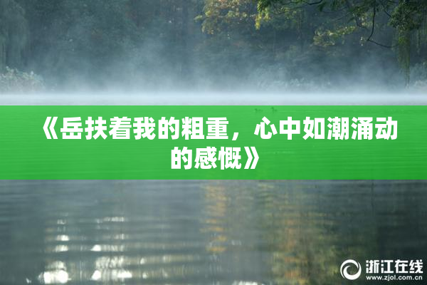 《岳扶着我的粗重，心中如潮涌动的感慨》