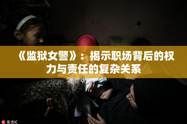 《监狱女警》：揭示职场背后的权力与责任的复杂关系