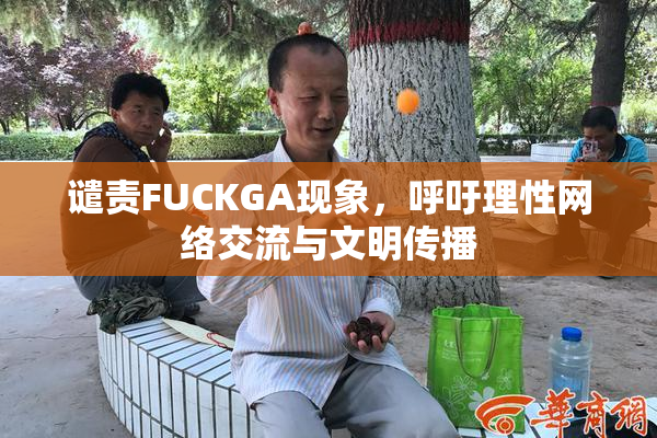 谴责FUCKGA现象，呼吁理性网络交流与文明传播
