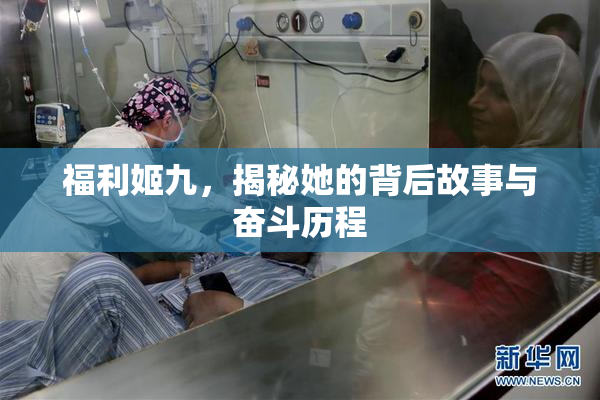 福利姬九，揭秘她的背后故事与奋斗历程