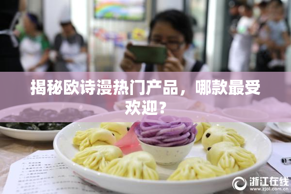 揭秘欧诗漫热门产品，哪款最受欢迎？