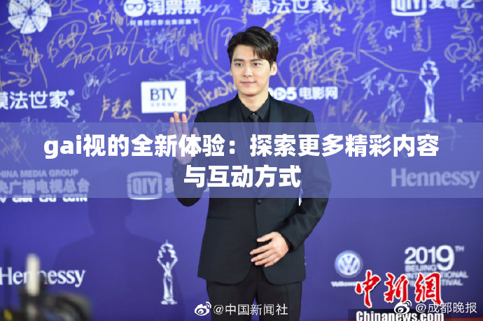 gai视的全新体验：探索更多精彩内容与互动方式