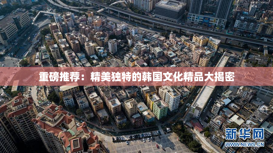 重磅推荐：精美独特的韩国文化精品大揭密