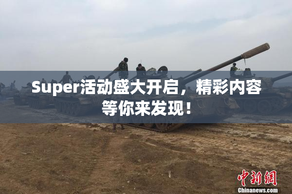 Super活动盛大开启，精彩内容等你来发现！