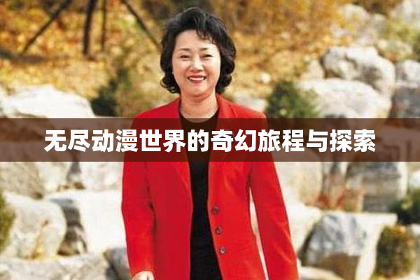 无尽动漫世界的奇幻旅程与探索