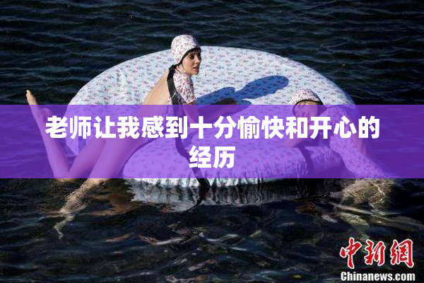 老师让我感到十分愉快和开心的经历