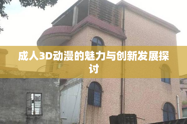 成人3D动漫的魅力与创新发展探讨