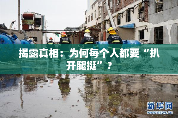 揭露真相：为何每个人都要“扒开腿挺”？