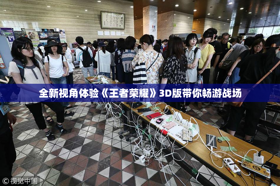全新视角体验《王者荣耀》3D版带你畅游战场