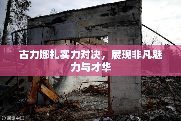 古力娜扎实力对决，展现非凡魅力与才华