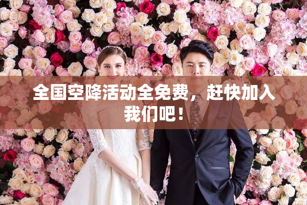 全国空降活动全免费，赶快加入我们吧！
