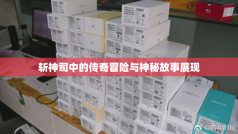 斩神司中的传奇冒险与神秘故事展现