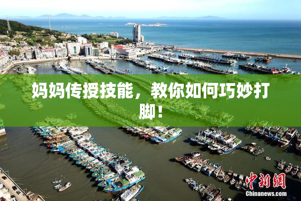 妈妈传授技能，教你如何巧妙打脚！