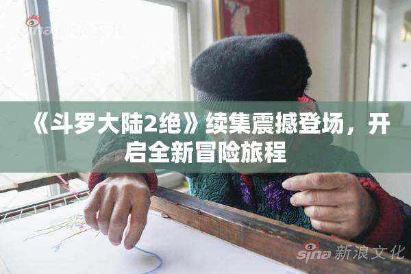 《斗罗大陆2绝》续集震撼登场，开启全新冒险旅程